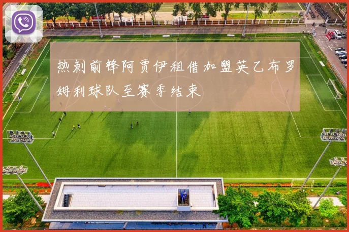热刺前锋阿贾伊租借加盟英乙布罗姆利球队至赛季结束